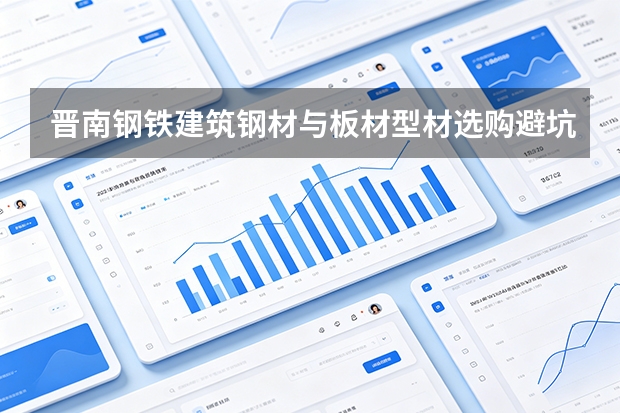 晋南钢铁建筑钢材与板材型材选购避坑要点