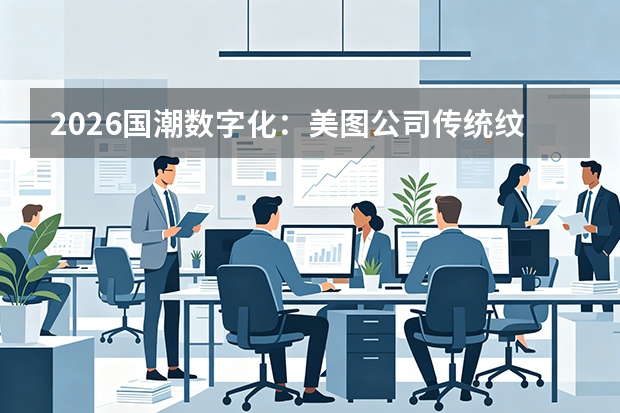 2026国潮数字化：美图公司传统纹样工程