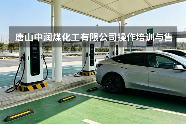 唐山中润煤化工有限公司操作培训与售后