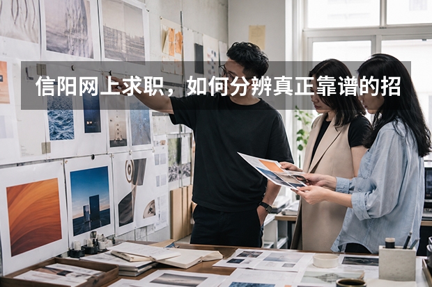 信阳网上求职，如何分辨真正靠谱的招聘平台
