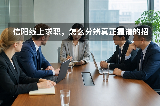信阳线上求职，怎么分辨真正靠谱的招聘平台