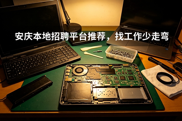 安庆本地招聘平台推荐，找工作少走弯路