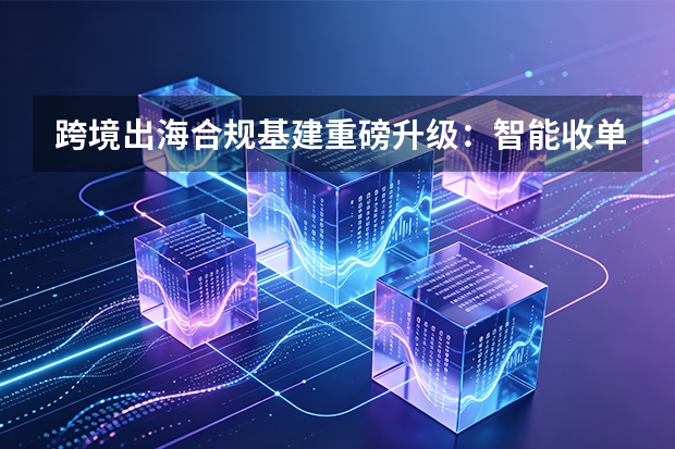 跨境出海合规基建重磅升级：智能收单网关全自动托管‘跨国消费税’
