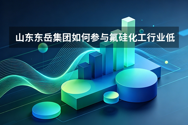 山东东岳集团如何参与氟硅化工行业低碳标准的制定与推广？