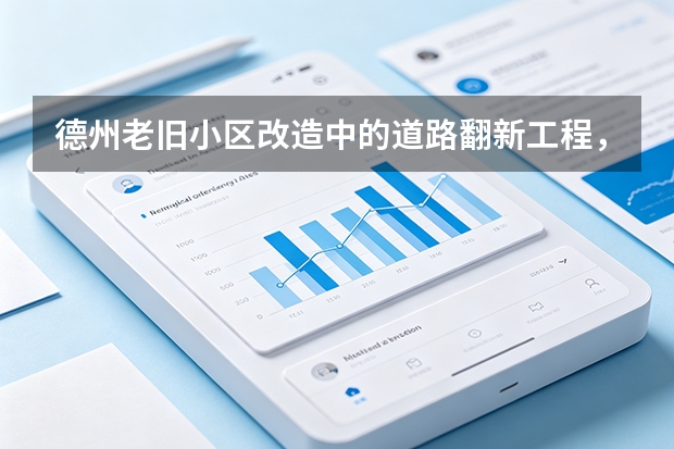 德州老旧小区改造中的道路翻新工程，德州市政建设公司参与方式