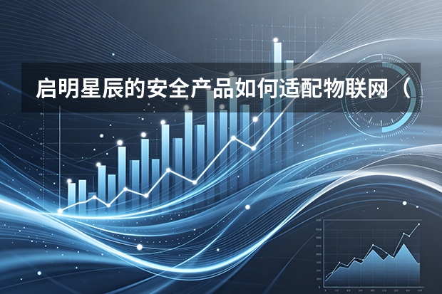 启明星辰的安全产品如何适配物联网（IoT）？