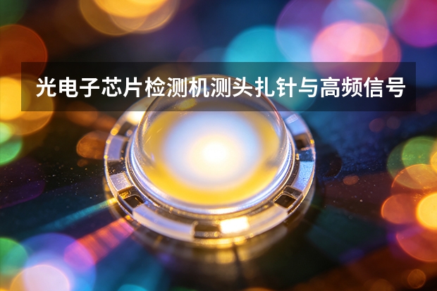 光电子芯片检测机测头扎针与高频信号传输标定 SOP